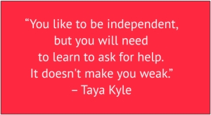 red box with white text: "You like to be independent, but you will need to learn to ask for help. It doesn't make you weak.” – Taya Kyle